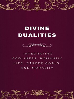 cover image of Divine Dualities, Integrating Godliness, Romantic Life, Career Goals, and Morality